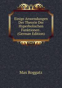 Einige Anwendungen Der Theorie Der Hyperbolischen Funktionen . (German Edition)