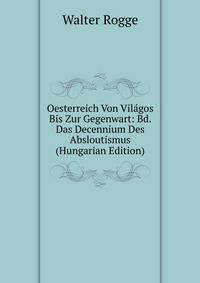 Oesterreich Von Vilagos Bis Zur Gegenwart: Bd. Das Decennium Des Absloutismus (Hungarian Edition)