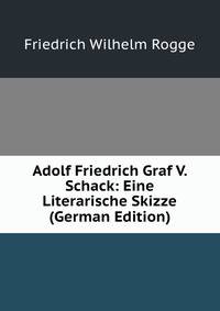 Adolf Friedrich Graf V. Schack: Eine Literarische Skizze (German Edition)