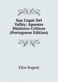 San Cugat Del Valles: Apuntes Historico-Criticos (Portuguese Edition)