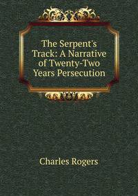 The Serpent's Track: A Narrative of Twenty-Two Years Persecution