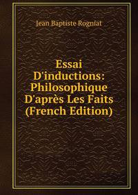 Essai D'inductions: Philosophique D'apr?s Les Faits (French Edition)