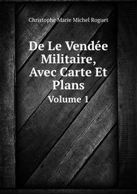 De Le Vendee Militaire, Avec Carte Et Plans, Volume 1 (French Edition)