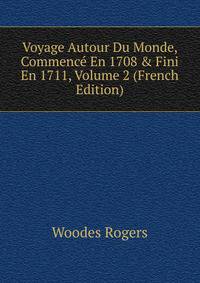 Voyage Autour Du Monde, Commenc? En 1708 &amp; Fini En 1711, Volume 2 (French Edition)