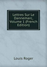 Lettres Sur Le Dannemarc, Volume 1 (French Edition)