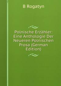 Polnische Erzahler: Eine Anthologie Der Neueren Polnischen Prosa (German Edition)