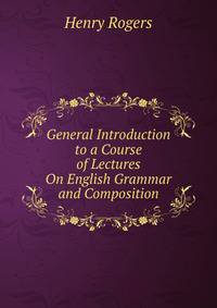 General Introduction to a Course of Lectures On English Grammar and Composition