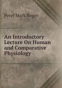 An Introductory Lecture On Human and Comparative Physiology .