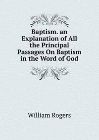 Baptism. an Explanation of All the Principal Passages On Baptism in the Word of God.