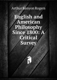 English and American Philosophy Since 1800: A Critical Survey
