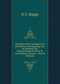 Beschrijvende Catalogus Der Pamfletten-Verzameling Van De Boekerij Der Romonstrantsche Kerk Te Amsterdam, Volume 1 (Dutch Edition)
