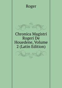 Chronica Magistri Rogeri De Houedene, Volume 2 (Latin Edition)