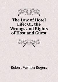 The Law of Hotel Life: Or, the Wrongs and Rights of Host and Guest