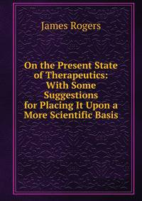 On the Present State of Therapeutics: With Some Suggestions for Placing It Upon a More Scientific Basis