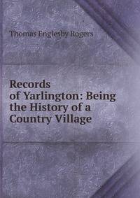 Records of Yarlington: Being the History of a Country Village