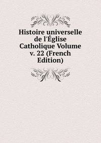 Histoire universelle de l'?glise Catholique Volume v. 22 (French Edition)