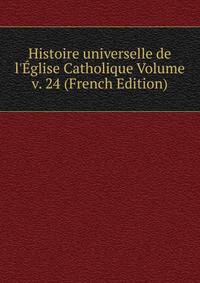 Histoire universelle de l'?glise Catholique Volume v. 24 (French Edition)