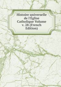 Histoire universelle de l'?glise Catholique Volume v. 28 (French Edition)