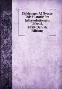 Skildringer Af Nyeste Tids Historie Fra Julirevolutionens Udbrud, 1830 (Danish Edition)