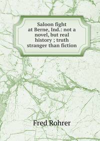 Saloon fight at Berne, Ind.: not a novel, but real history ; truth stranger than fiction