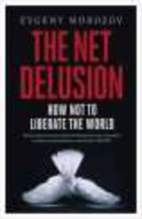 Net Delusion. How Not to Liberate the World