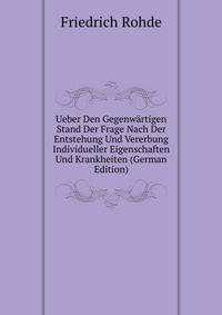 Ueber Den Gegenwartigen Stand Der Frage Nach Der Entstehung Und Vererbung Individueller Eigenschaften Und Krankheiten (German Edition)