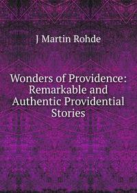 Wonders of Providence: Remarkable and Authentic Providential Stories