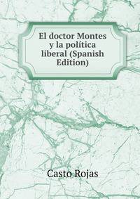 El doctor Montes y la politica liberal (Spanish Edition)
