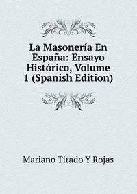 La Masoneria En Espana: Ensayo Historico, Volume 1 (Spanish Edition)