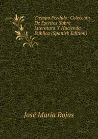 Tiempo Perdido: Coleccion De Escritos Sobre Literatura Y Hacienda Publica (Spanish Edition)