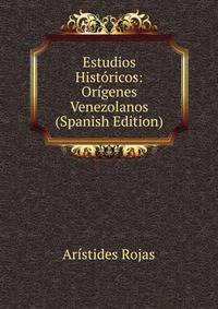 Estudios Historicos: Origenes Venezolanos (Spanish Edition)