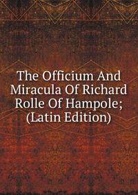 The Officium And Miracula Of Richard Rolle Of Hampole; (Latin Edition)