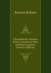 Clerambault: histoire d'une conscience libre pendant la guerre (French Edition)