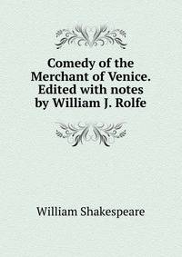 Comedy of the Merchant of Venice. Edited with notes by William J. Rolfe