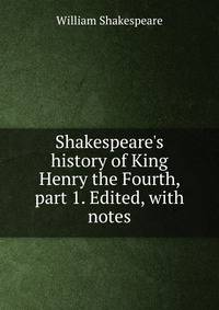 Shakespeare's history of King Henry the Fourth, part 1. Edited, with notes