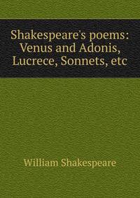 Shakespeare's poems: Venus and Adonis, Lucrece, Sonnets, etc