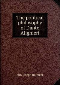 The political philosophy of Dante Alighieri