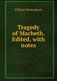Tragedy of Macbeth. Edited, with notes