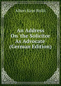 An Address On 'the Solicitor As Advocate' (German Edition)