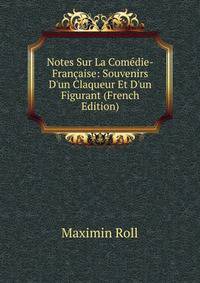 Notes Sur La Com?die-Fran?aise: Souvenirs D'un Claqueur Et D'un Figurant (French Edition)