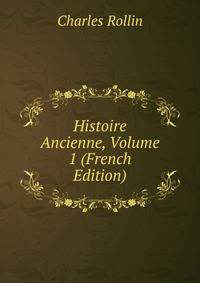 Histoire Ancienne, Volume 1 (French Edition)