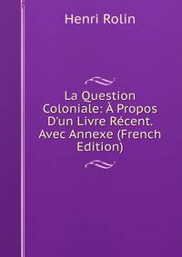 La Question Coloniale: ? Propos D'un Livre R?cent. Avec Annexe (French Edition)