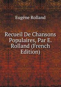 Recueil De Chansons Populaires, Par E. Rolland (French Edition)