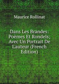 Dans Les Brandes: Po?mes Et Rondels; Avec Un Portrait De L'auteur (French Edition)