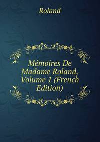 Memoires De Madame Roland, Volume 1 (French Edition)
