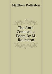The Anti-Corsican, a Poem By M. Rolleston