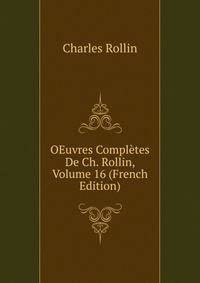 OEuvres Completes De Ch. Rollin, Volume 16 (French Edition)