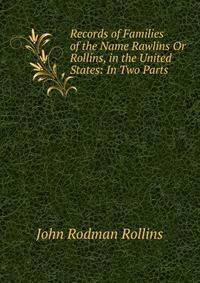 Records of Families of the Name Rawlins Or Rollins, in the United States: In Two Parts