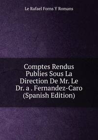 Comptes Rendus Publies Sous La Direction De Mr. Le Dr. a . Fernandez-Caro (Spanish Edition)