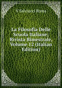 La Filosofia Delle Scuola Italiane; Rivista Bimestrale, Volume 12 (Italian Edition)